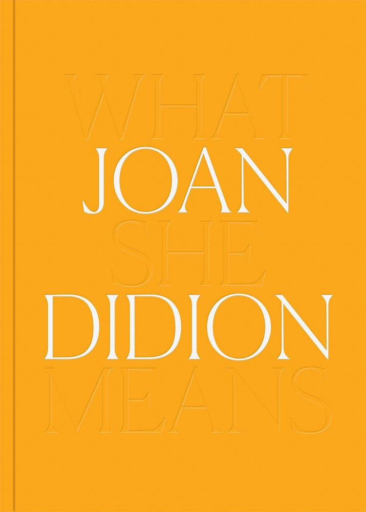 Joan Didion: What She Means - Book - Poured New York